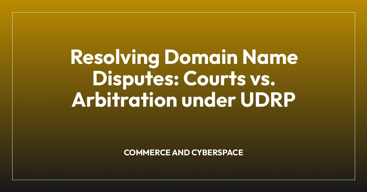 Resolving Domain Name Disputes: Courts vs. Arbitration under UDRP