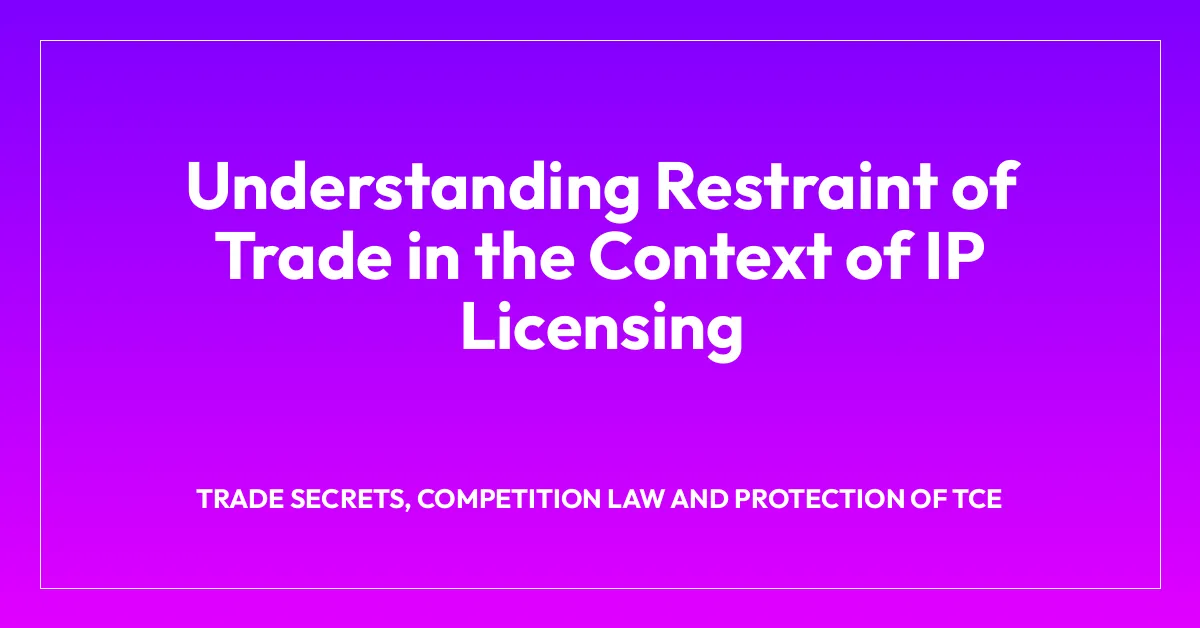 Understanding Restraint of Trade in the Context of IP Licensing