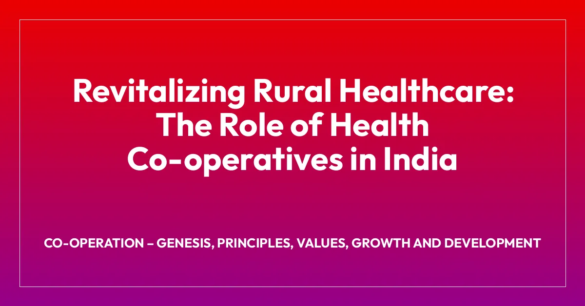 Revitalizing Rural Healthcare: The Role of Health Co-operatives in India