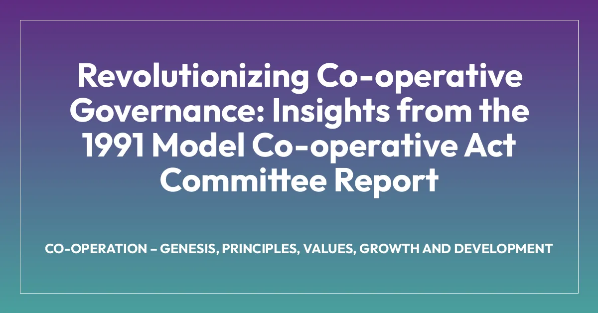Revolutionizing Co-operative Governance: Insights from the 1991 Model Co-operative Act Committee Report