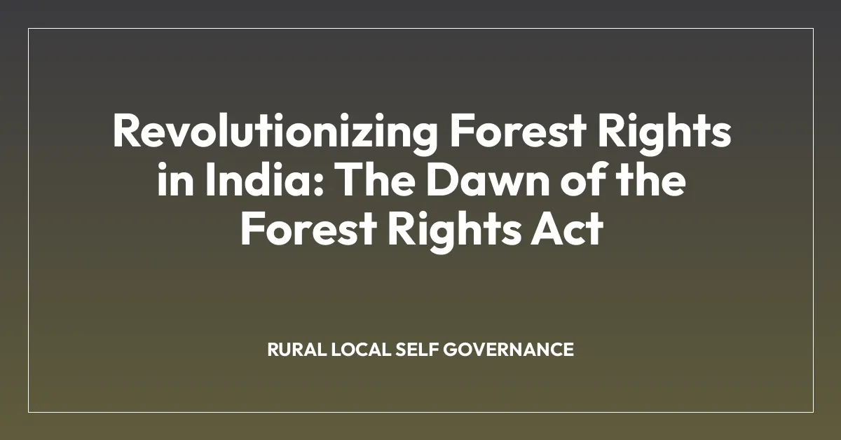 Revolutionizing Forest Rights in India: The Dawn of the Forest Rights Act