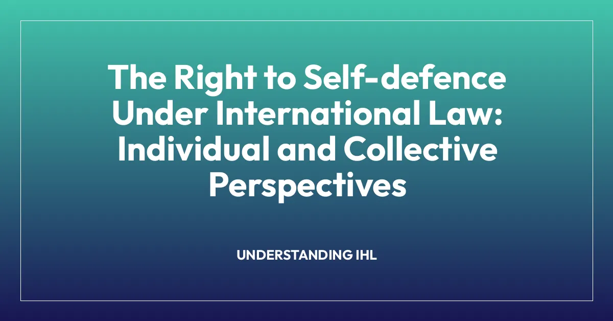 The Right to Self-defence Under International Law: Individual and Collective Perspectives