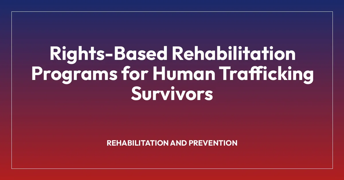 Rights-Based Rehabilitation Programs for Human Trafficking Survivors