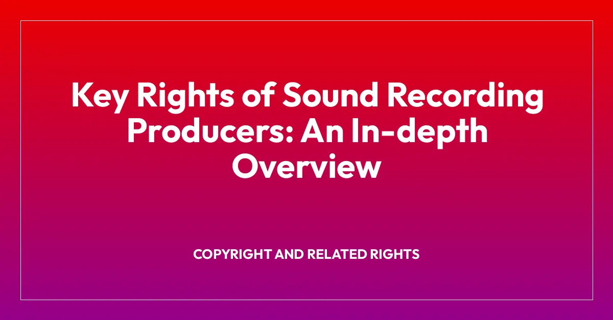 Key Rights of Sound Recording Producers: An In-depth Overview
