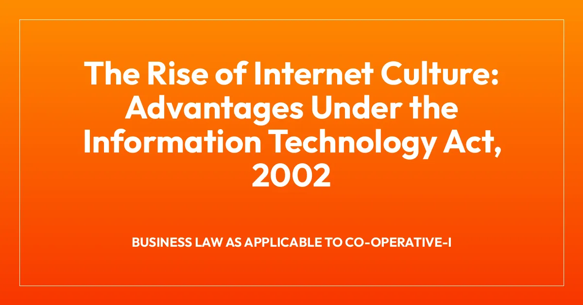 The Rise of Internet Culture: Advantages Under the Information Technology Act, 2002
