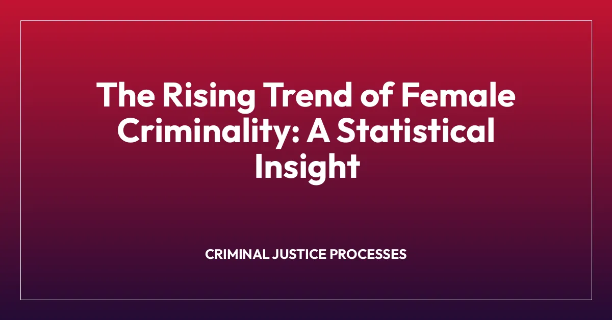 The Rising Trend of Female Criminality: A Statistical Insight