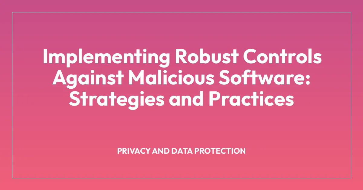 Implementing Robust Controls Against Malicious Software: Strategies and Practices