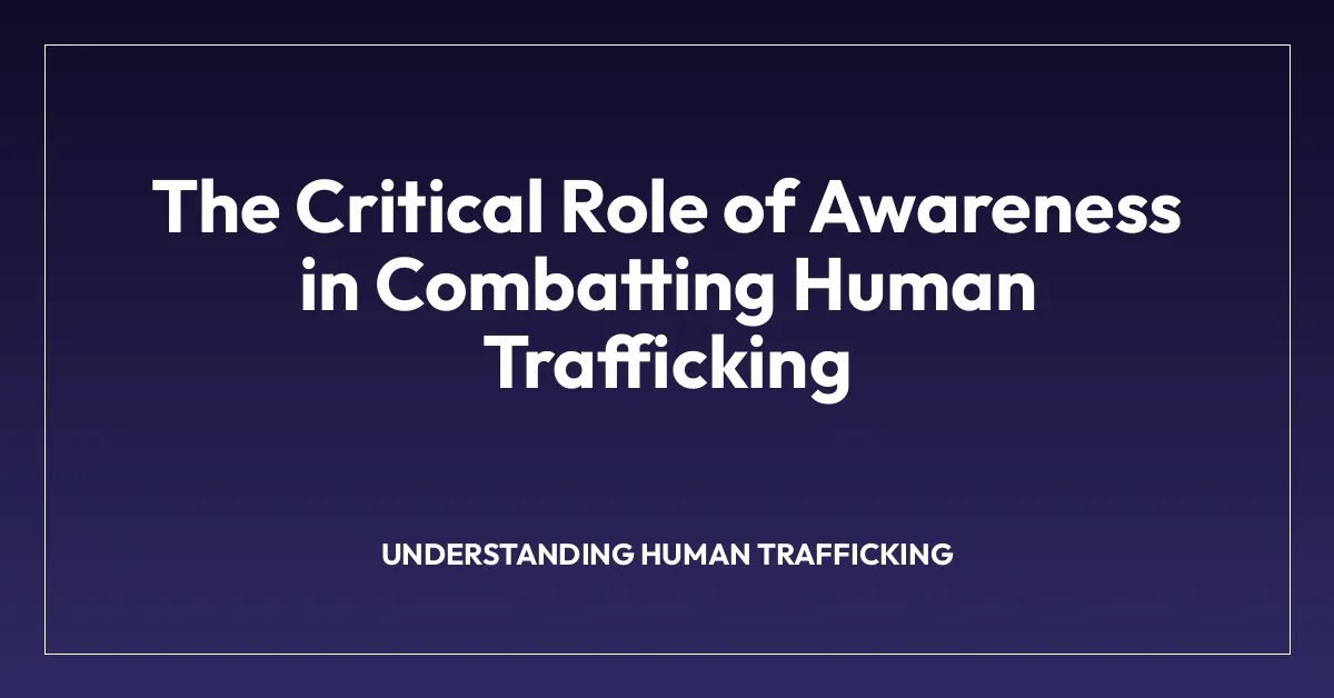 The Critical Role of Awareness in Combatting Human Trafficking