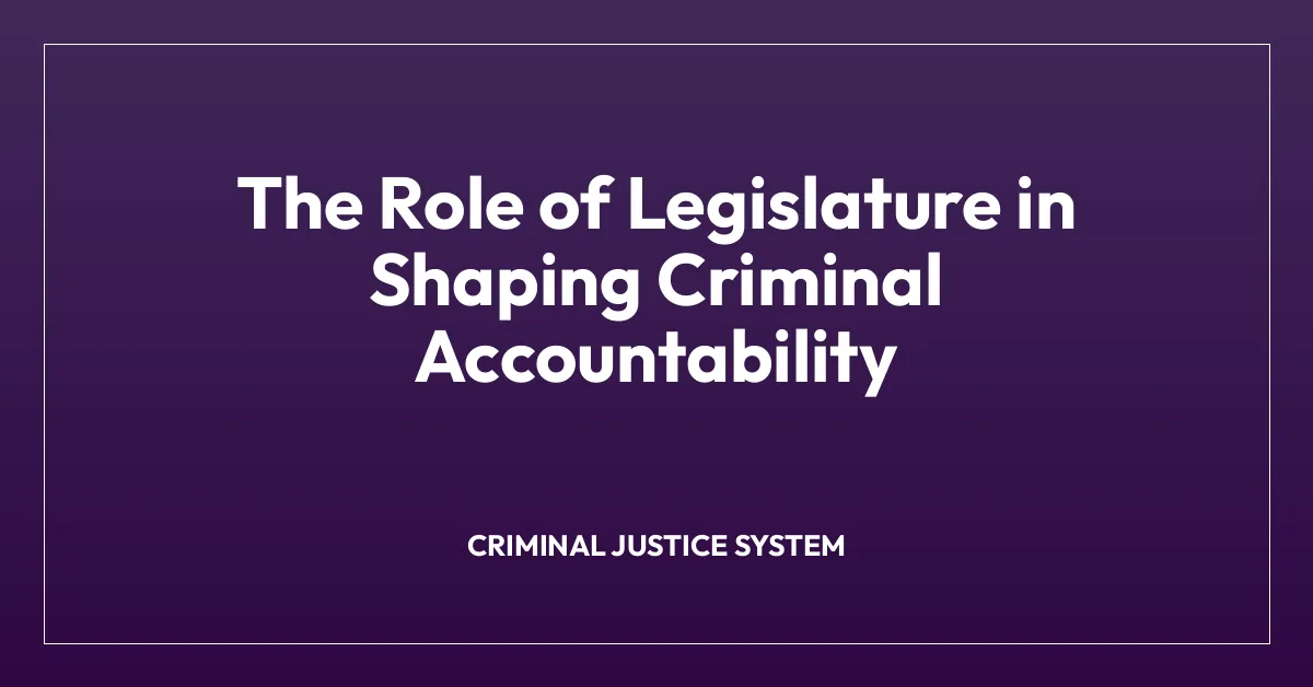 The Role of Legislature in Shaping Criminal Accountability