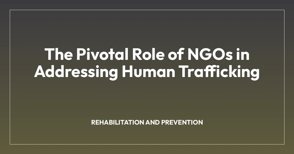 The Pivotal Role of NGOs in Addressing Human Trafficking