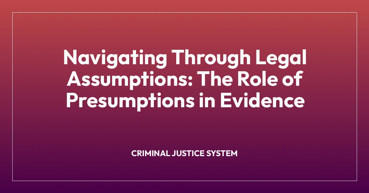 Navigating Through Legal Assumptions: The Role of Presumptions in Evidence