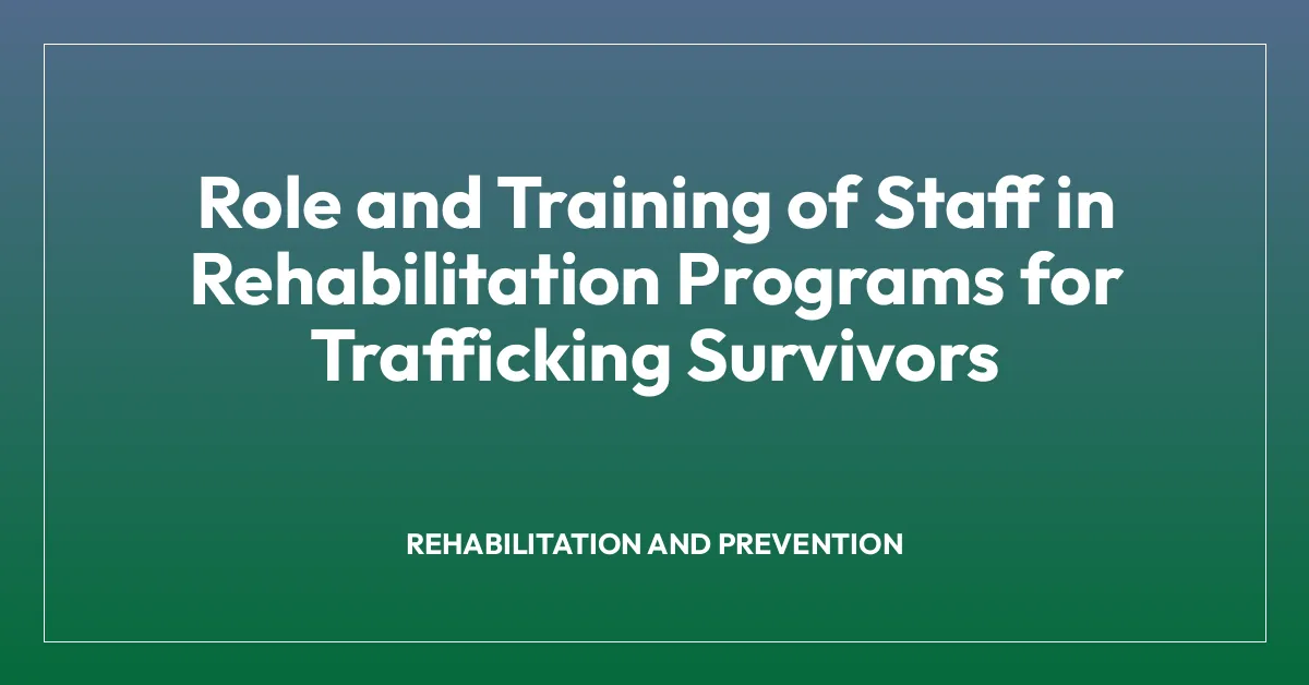 Role and Training of Staff in Rehabilitation Programs for Trafficking Survivors