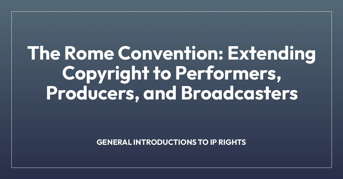 The Rome Convention: Extending Copyright to Performers, Producers, and Broadcasters