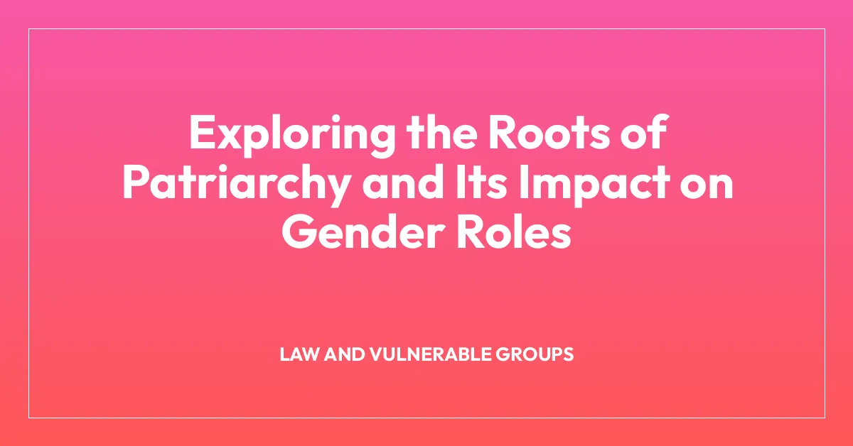 Exploring the Roots of Patriarchy and Its Impact on Gender Roles