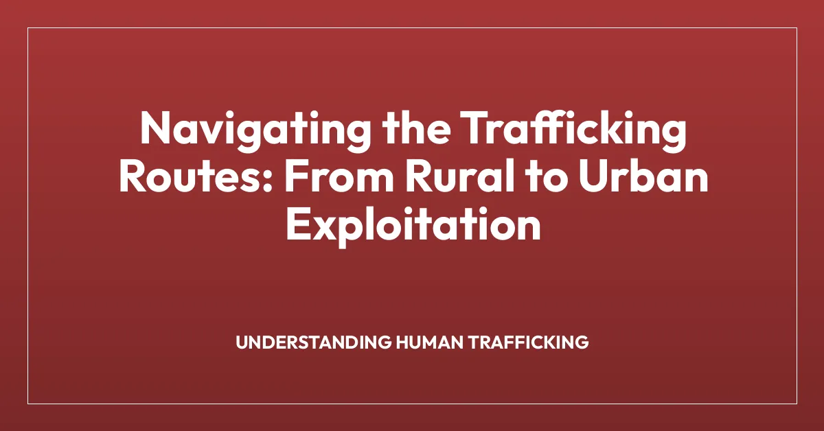 Navigating the Trafficking Routes: From Rural to Urban Exploitation