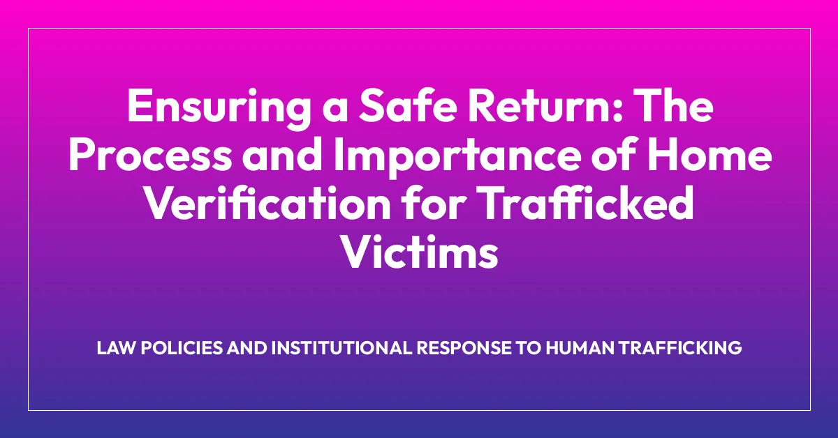 Ensuring a Safe Return: The Process and Importance of Home Verification for Trafficked Victims