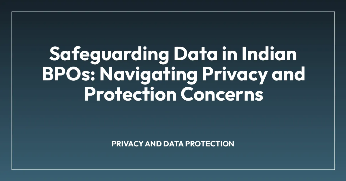 Safeguarding Data in Indian BPOs: Navigating Privacy and Protection Concerns