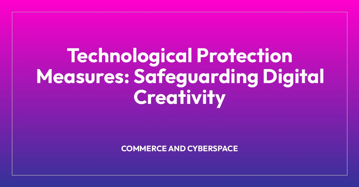 Technological Protection Measures: Safeguarding Digital Creativity