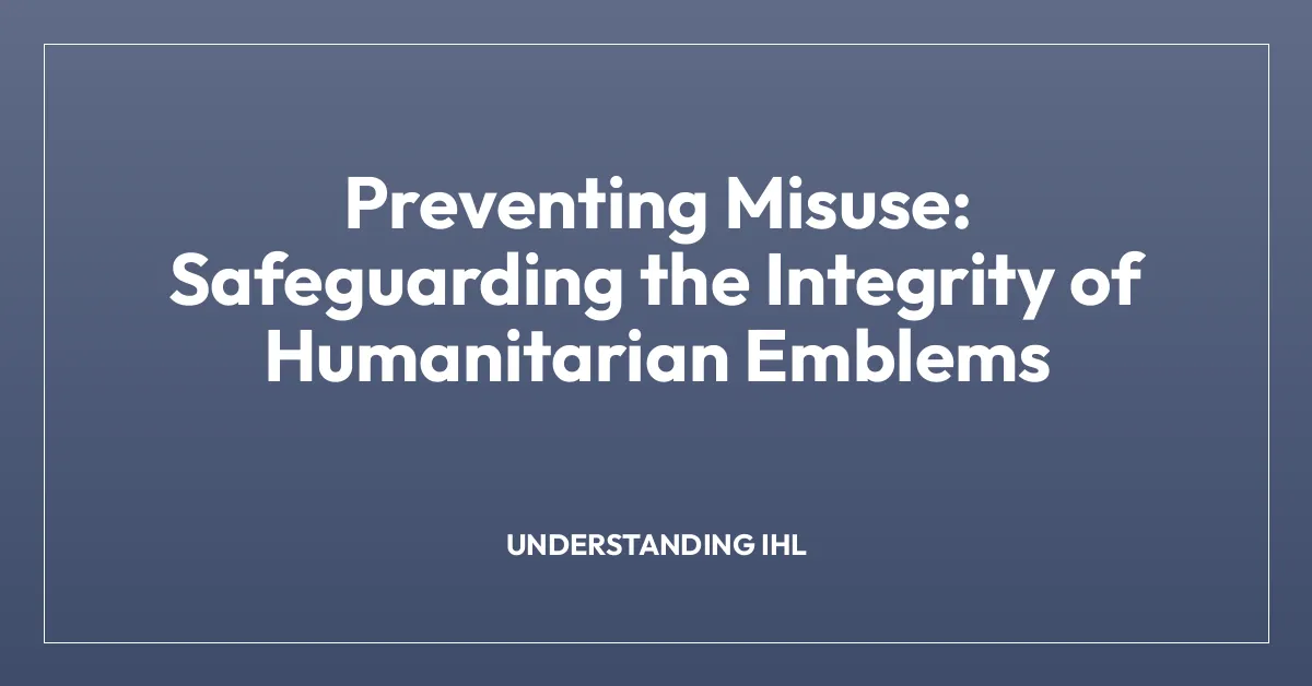 Preventing Misuse: Safeguarding the Integrity of Humanitarian Emblems