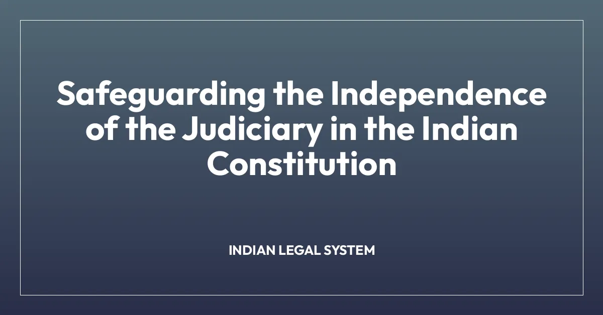 Safeguarding the Independence of the Judiciary in the Indian Constitution