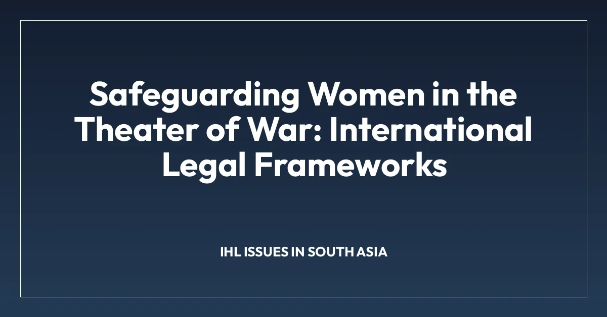 Safeguarding Women in the Theater of War: International Legal Frameworks