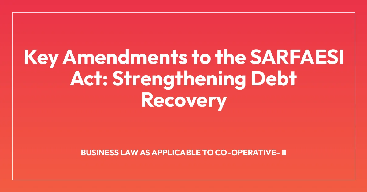 Key Amendments to the SARFAESI Act: Strengthening Debt Recovery