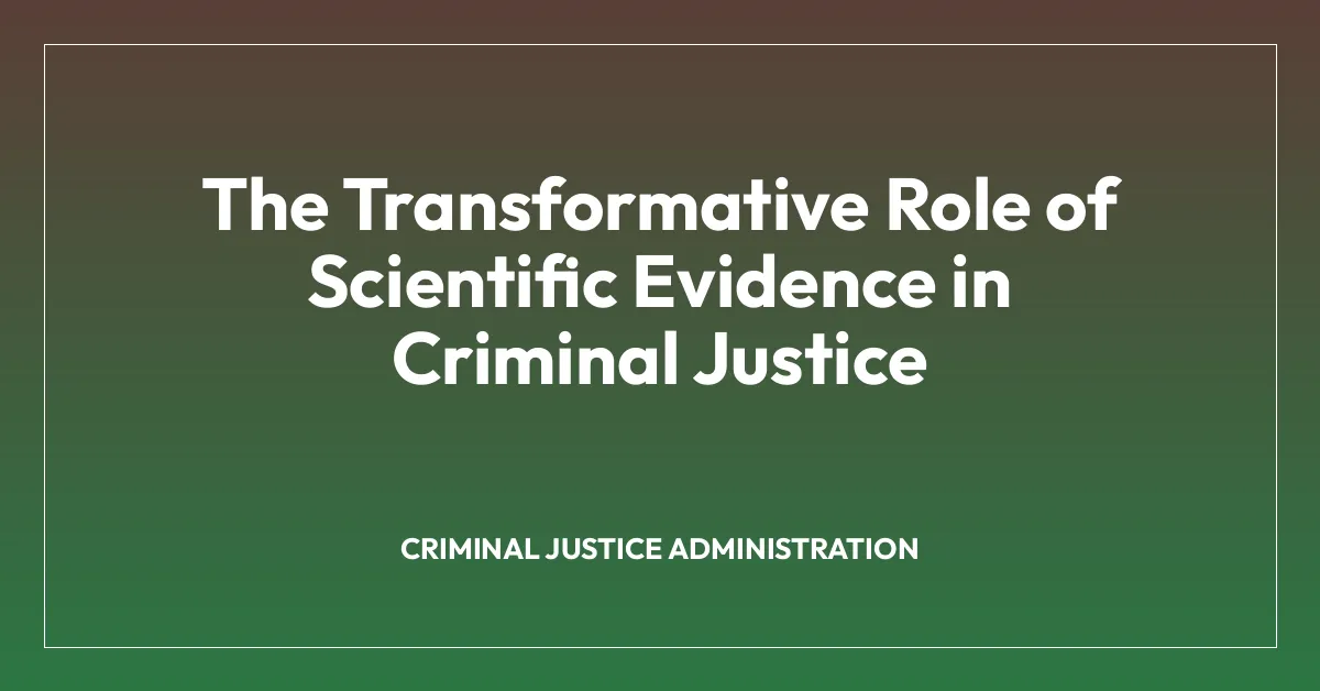 The Transformative Role of Scientific Evidence in Criminal Justice