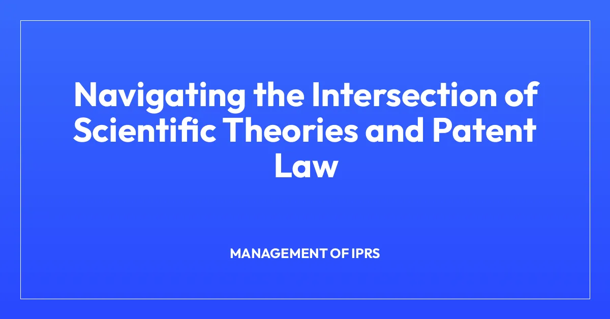 Navigating the Intersection of Scientific Theories and Patent Law