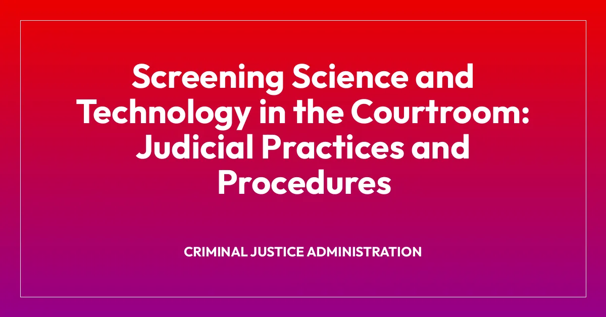 Screening Science and Technology in the Courtroom: Judicial Practices and Procedures