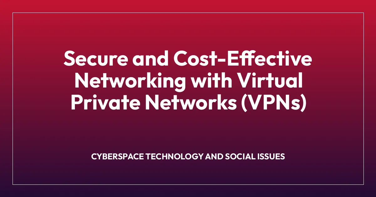 Secure and Cost-Effective Networking with Virtual Private Networks (VPNs)