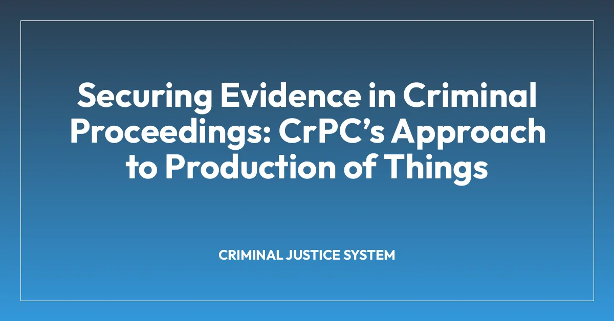 Securing Evidence in Criminal Proceedings: CrPCโs Approach to Production of Things