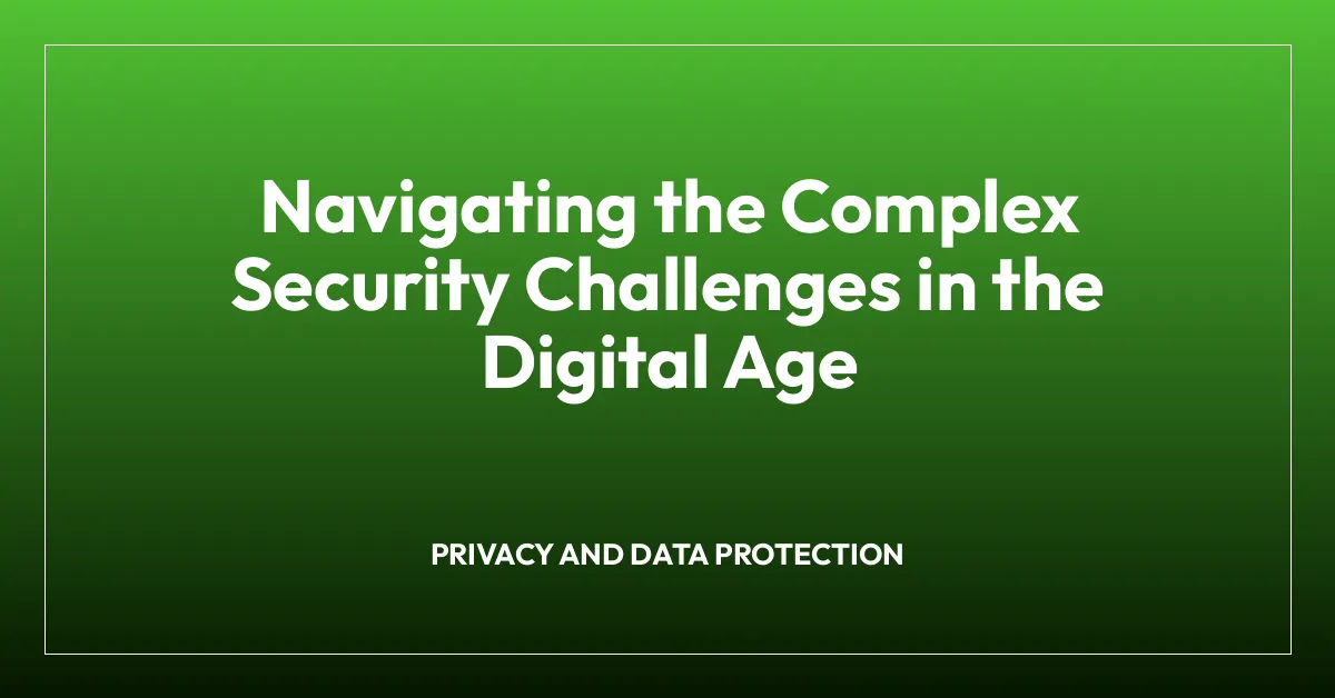 Navigating the Complex Security Challenges in the Digital Age
