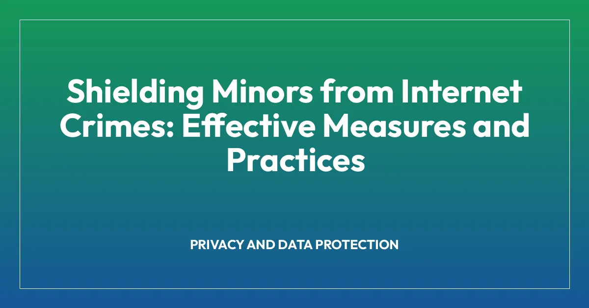 Shielding Minors from Internet Crimes: Effective Measures and Practices