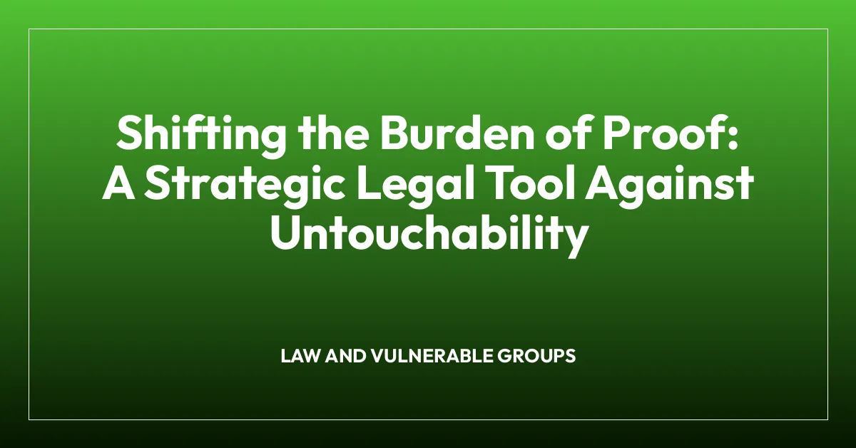 Shifting the Burden of Proof: A Strategic Legal Tool Against Untouchability