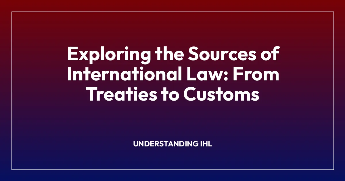Exploring the Sources of International Law: From Treaties to Customs