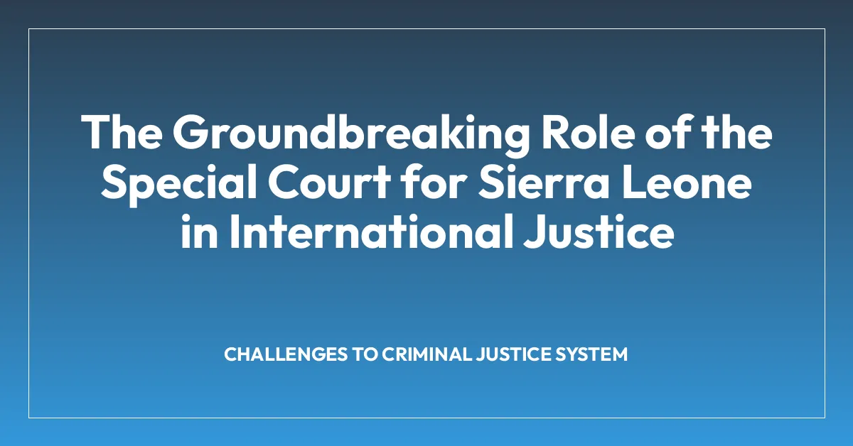 The Groundbreaking Role of the Special Court for Sierra Leone in International Justice