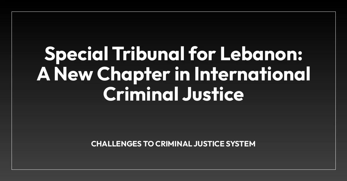 Special Tribunal for Lebanon: A New Chapter in International Criminal Justice