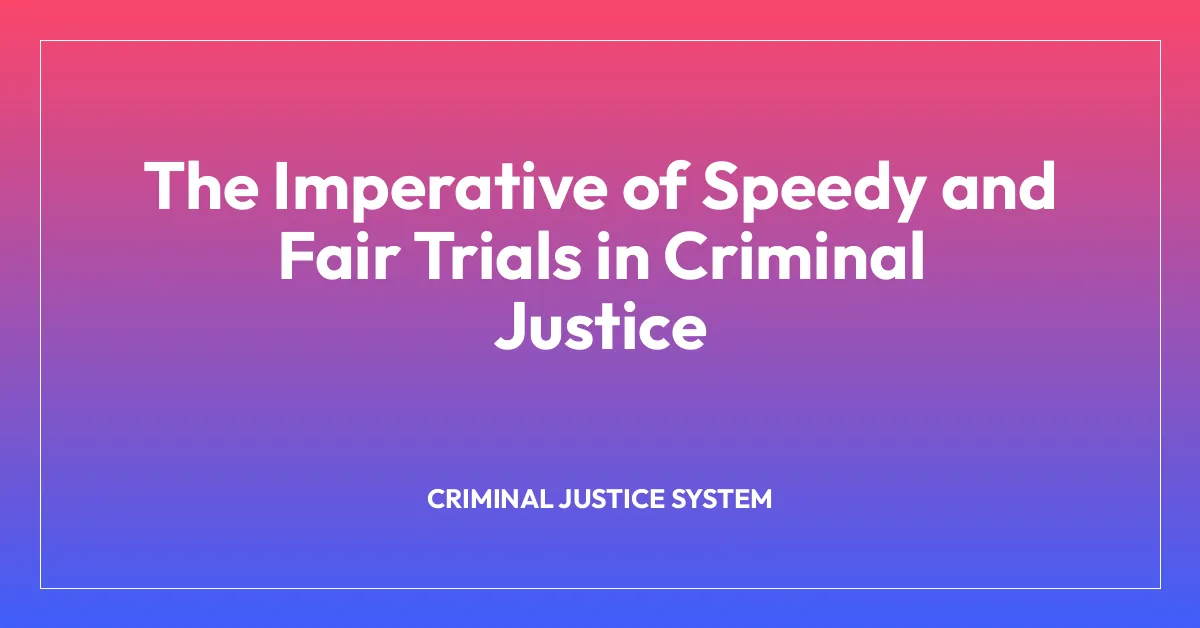 The Imperative of Speedy and Fair Trials in Criminal Justice