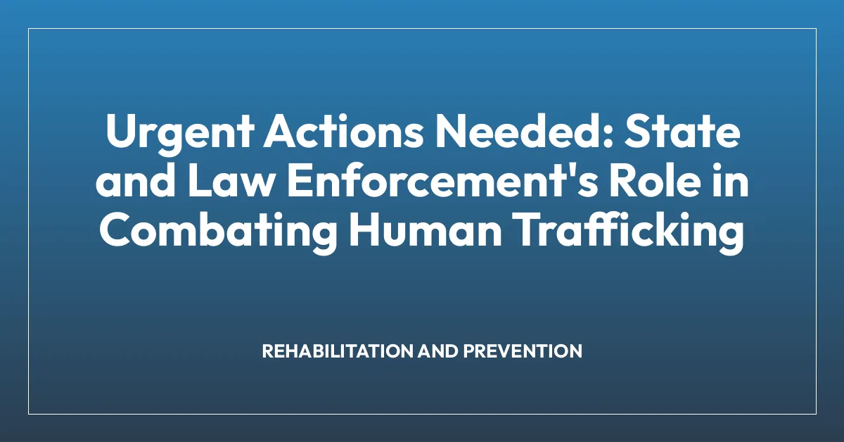 Urgent Actions Needed: State and Law Enforcement’s Role in Combating Human Trafficking