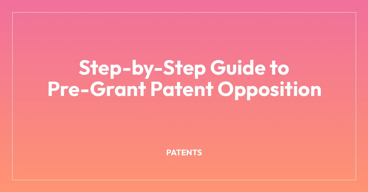 Step-by-Step Guide to Pre-Grant Patent Opposition