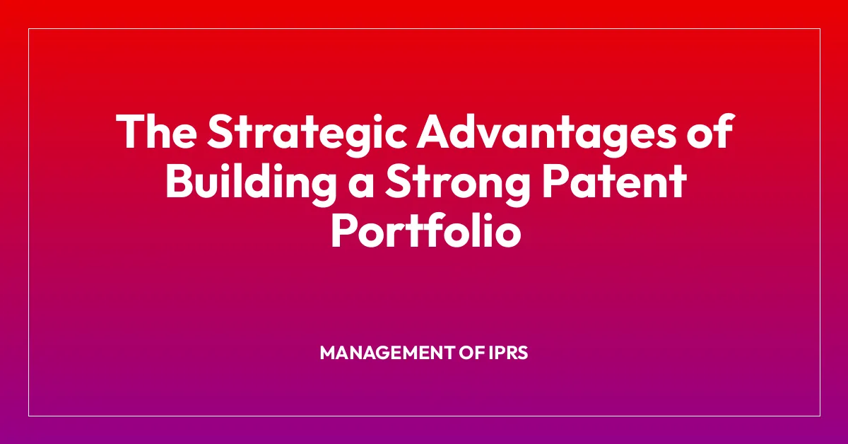 The Strategic Advantages of Building a Strong Patent Portfolio