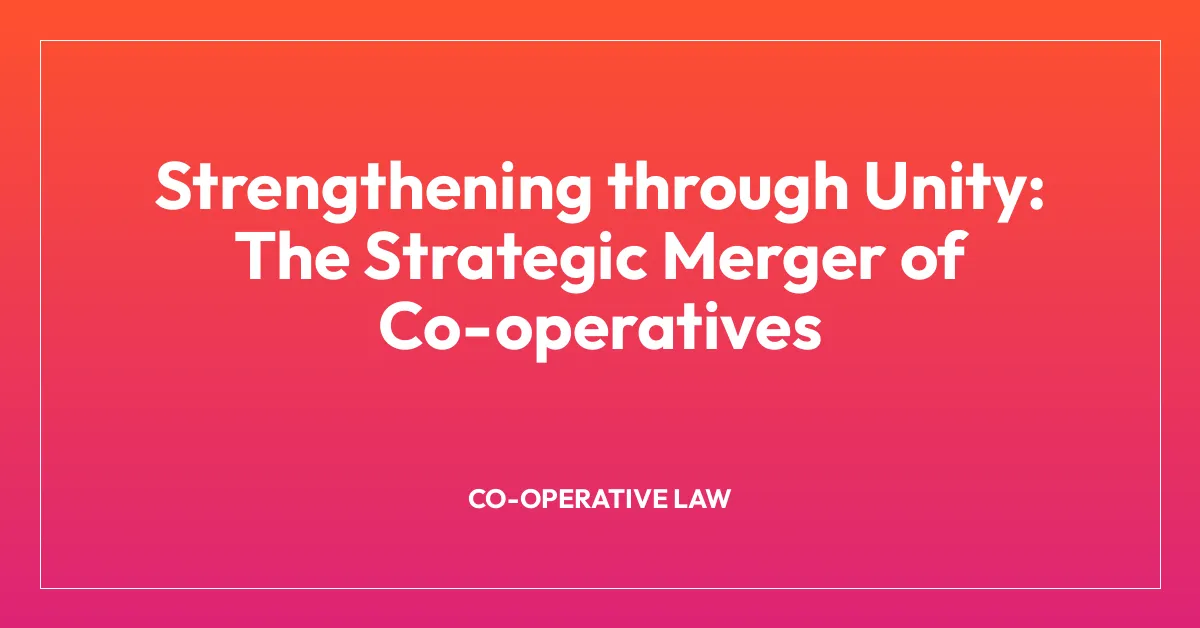 Strengthening through Unity: The Strategic Merger of Co-operatives