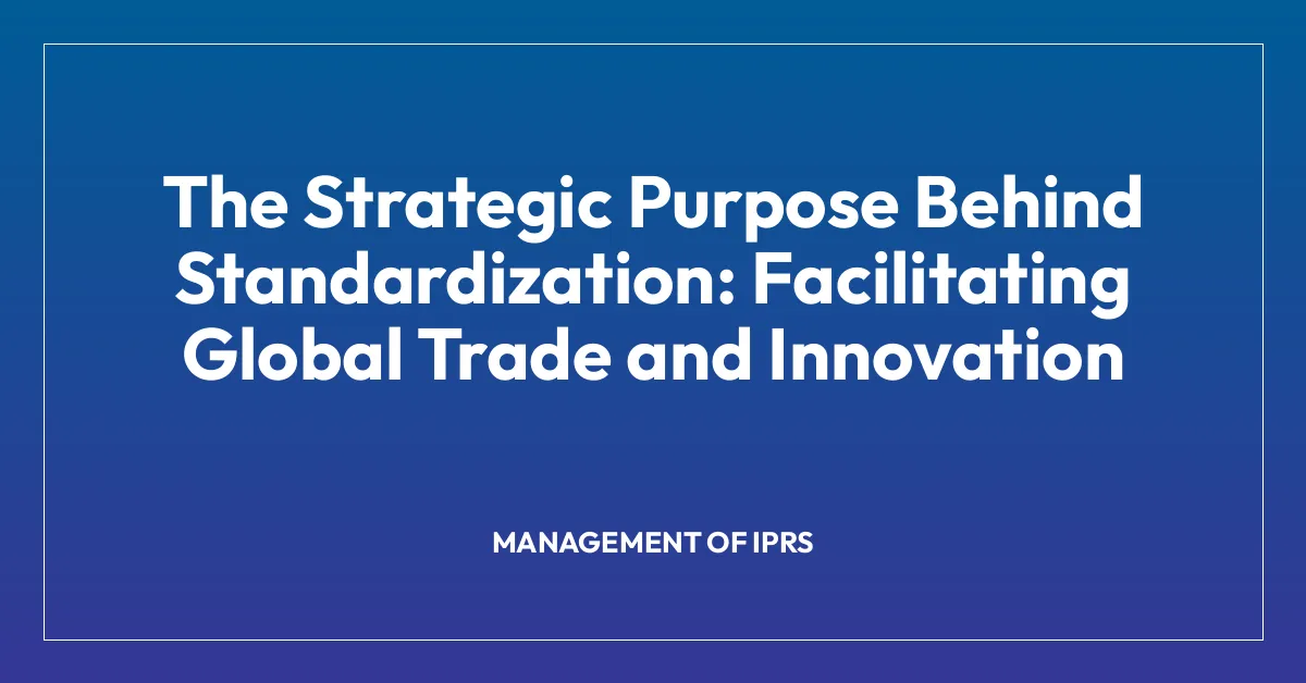 The Strategic Purpose Behind Standardization: Facilitating Global Trade and Innovation