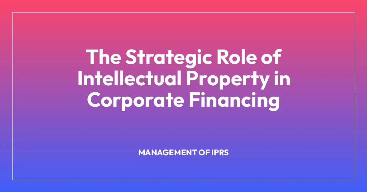 The Strategic Role of Intellectual Property in Corporate Financing