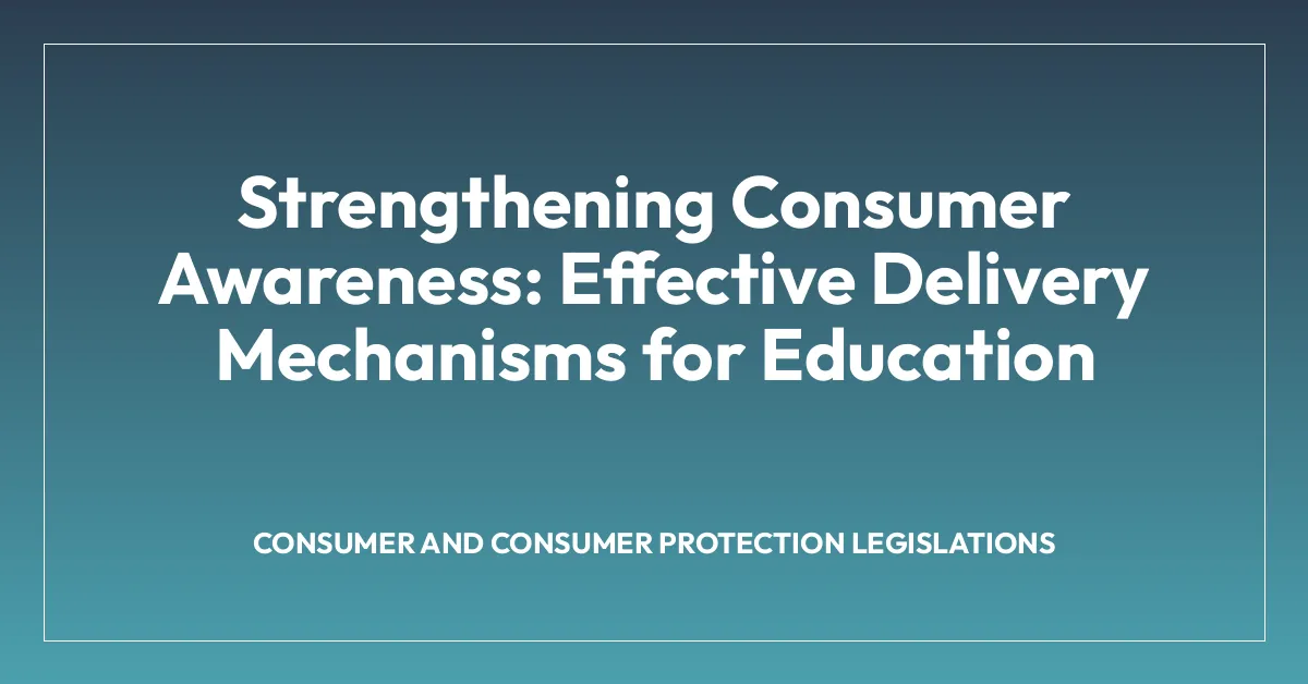 Strengthening Consumer Awareness: Effective Delivery Mechanisms for Education