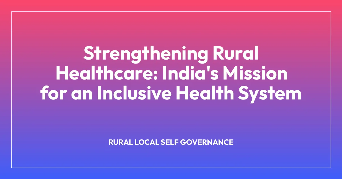 Strengthening Rural Healthcare: India’s Mission for an Inclusive Health System