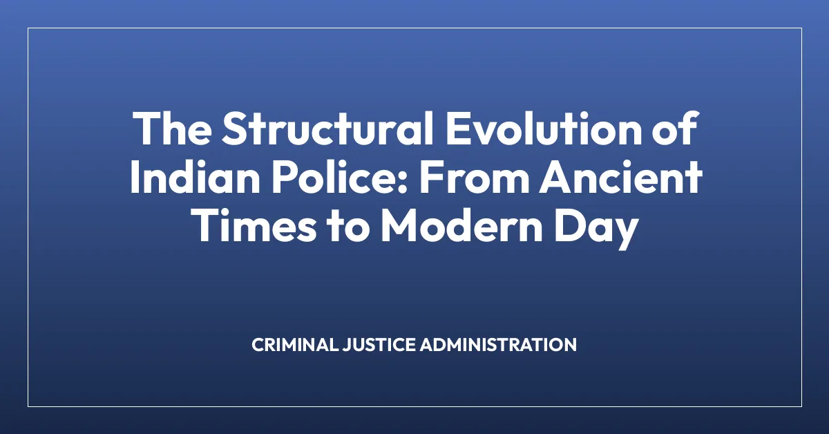 The Structural Evolution of Indian Police: From Ancient Times to Modern Day