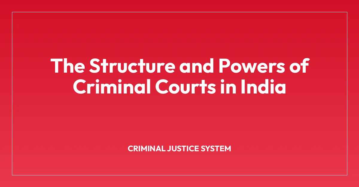 The Structure and Powers of Criminal Courts in India