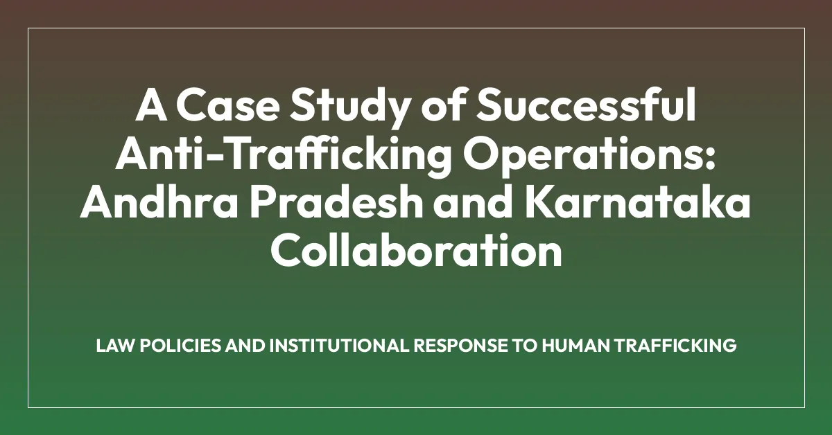 A Case Study of Successful Anti-Trafficking Operations: Andhra Pradesh and Karnataka Collaboration