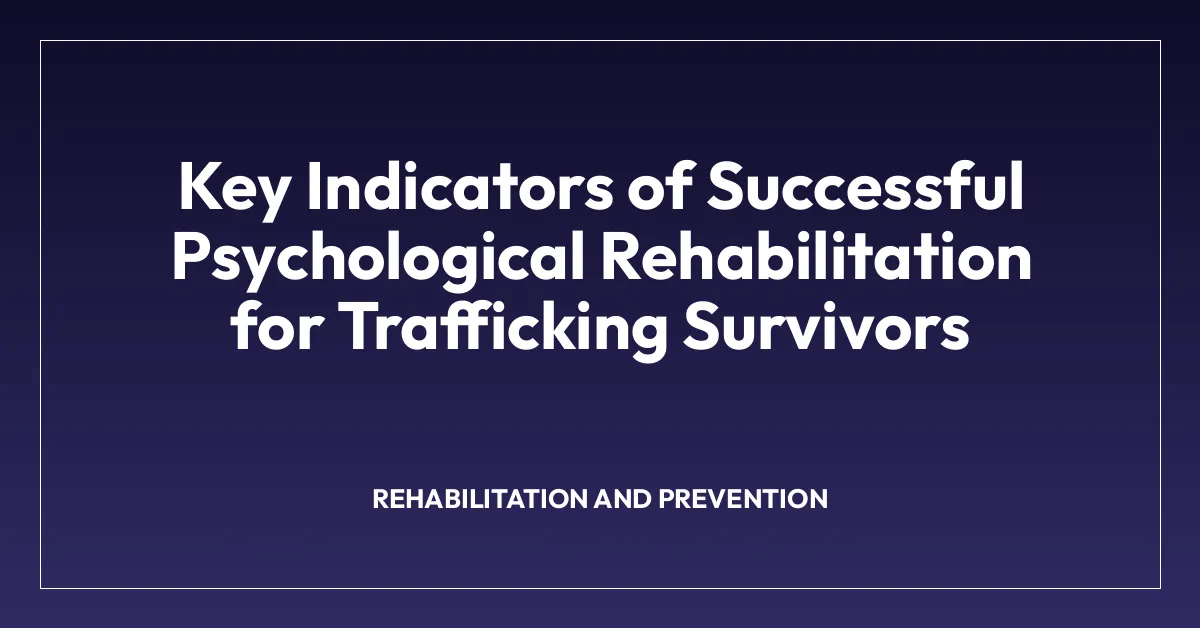 Key Indicators of Successful Psychological Rehabilitation for Trafficking Survivors